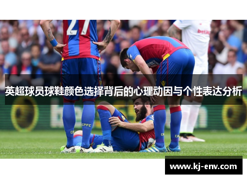 英超球员球鞋颜色选择背后的心理动因与个性表达分析